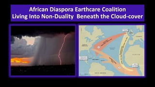 African Diaspora Earthcare Coalition
Living Into Non-Duality Beneath the Cloud-cover
 