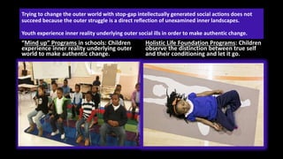 Trying to change the outer world with stop-gap intellectually generated social actions does not
succeed because the outer ...