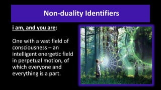 Non-duality Identifiers
i am, and you are:
One with a vast field of
consciousness ─ an
intelligent energetic field
in perp...