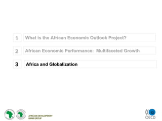 1   What is the African Economic Outlook Project?


2   African Economic Performance: Multifaceted Growth


3   Africa and Globalization




                                                        13
 