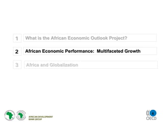 1   What is the African Economic Outlook Project?


2   African Economic Performance: Multifaceted Growth


3   Africa and Globalization




                                                        6
 