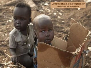 Donde sobran los fotógrafos y
    escasea el alimento
 