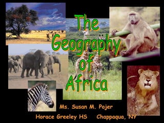 The Geography of Africa Ms. Susan M. Pojer Horace Greeley HS  Chappaqua, NY 