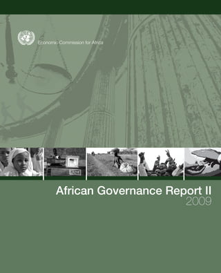 African Governance Report II
2009
Economic Commission for Africa
The African Governance Report, which is the most comprehensive report on
governance in Africa, assesses and monitors the progress African countries
are making on governance, identiﬁes capacity gaps in governance institutions
and proposes policies and strategic interventions aimed at promoting good
governance on the continent.
The Report focuses on political and economic governance, development of the
private sector and corporate governance, checks and balances in political power,
institutional effectiveness and accountability of the executive, human rights and
the rule of law, corruption and institutional capacity building. It employs a unique
methodology that combines three research instruments—a national expert
opinion panel, a scientiﬁc household survey and desk research.
The theme of this second edition of the Report is that Africa has made some
progress in improving governance. Though modest, this progress has had
positive spin-offs for the continent: declining levels of violent conﬂicts and civil
wars, consolidation of peace and security, economic growth averaging 5% in
recent years, modest improvement in the living standards of the African people
and fewer deaths from HIV/AIDS. Africa also continues to post remarkable
progress in economic governance and public ﬁnancial management. African
economies are better managed, with improvements in the tax system and
revenue mobilization, better budgetary management and a more conducive
environment for private investment and private-sector growth.
Economic Commission for Africa
EconomicCommissionforAfricaAfricanGovernanceReportII2009
 