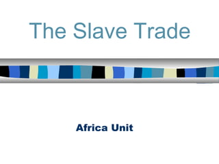 The Slave Trade



    Africa Unit
 