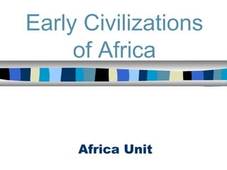 Early Civilizations
     of Africa



     Africa Unit
 