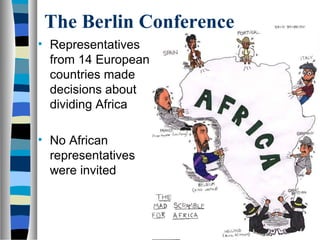 The Berlin Conference
• Representatives
  from 14 European
  countries made
  decisions about
  dividing Africa

• No African
  representatives
  were invited
 
