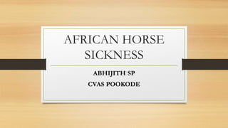AFRICAN HORSE
SICKNESS
ABHIJITH SP
CVAS POOKODE
 