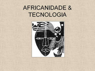 Africanidade e tecnologia.