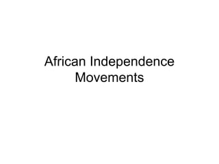 African Independence
Movements
 