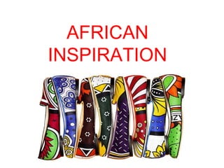 AFRICAN
INSPIRATION
 