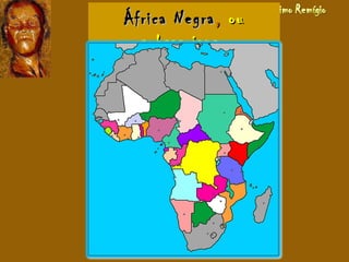 África NegraÁfrica Negra,, ouou
subsaariana.subsaariana.
 