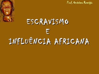 ESCRAVISMOESCRAVISMO
EE
INFLUÊNCIA AFRICANAINFLUÊNCIA AFRICANA
 