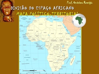 DIVISÃO DO ESPAÇO AFRICANODIVISÃO DO ESPAÇO AFRICANO
MAPA POLÍTICO-TERRITORIALMAPA POLÍTICO-TERRITORIAL
 