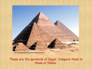 These are the pyramids of Egypt. Compare them to those of Nubia.   www.calstatela.edu/ faculty/acolvil/sediments.html 