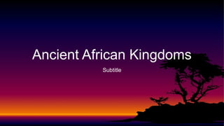 Ancient African Kingdoms
Subtitle
 