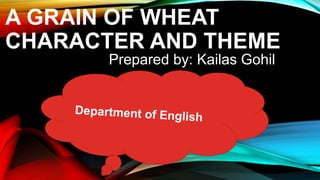 A GRAIN OF WHEAT
CHARACTER AND THEME
Prepared by: Kailas Gohil
 