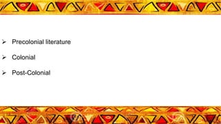  Precolonial literature
 Colonial
 Post-Colonial
 