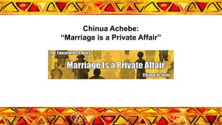 Chinua Achebe:
“Marriage is a Private Affair”
 