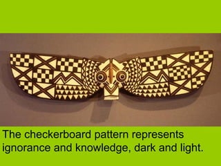 The checkerboard pattern represents
ignorance and knowledge, dark and light.
 