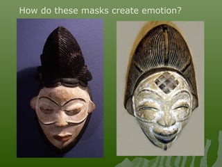 How do these masks create emotion?
 