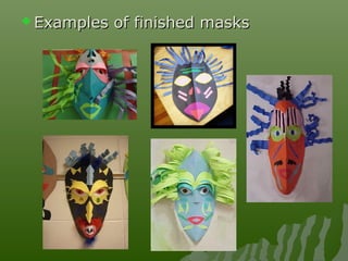  Examples of finished masksExamples of finished masks
 