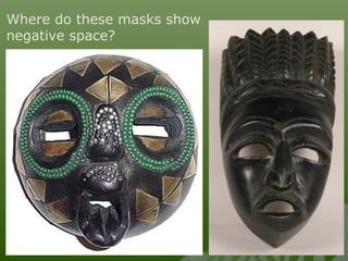 Where do these masks show
negative space?
 