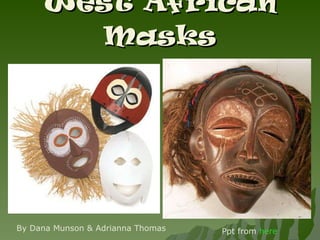 West African Masks By Dana Munson & Adrianna Thomas Ppt from  here 