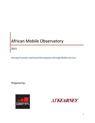 African Mobile Observatory
2011


Driving Economic and Social Development through Mobile Services




Prepared by:




                                                                  1
 