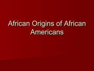African Origins of AfricanAfrican Origins of African
AmericansAmericans
 