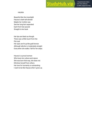 HAUWA
Beautiful like the moonlight
Hauwa is dark-tall slender
Maybe her mother was
See her long hair separated
Each from hair poured
Straight to her back
Her lips are black as though
There was a little touch from the
Pot coal
Her eyes are lit up like gold bronze
Although tall,she is moderately straight
Even,when she walks I fall for her steps
Hauwa is a proud woman
Who loves her culture and nature
She was born that way, she does not
Ethnitize herself from others
Her love for humanity is outstanding
I want to be like Hauwa when I grow up.
 