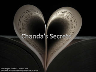 Chanda’s SecretsThis image is under a CC license from http://www.flickr.com/photos/vipulmathur/471634239/