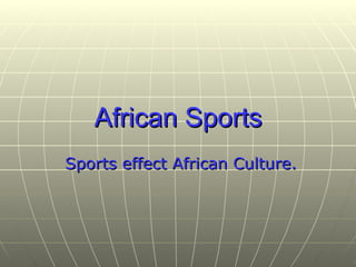 African Sports Sports effect African Culture. 