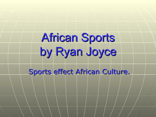 African Sports by Ryan Joyce Sports effect African Culture. 