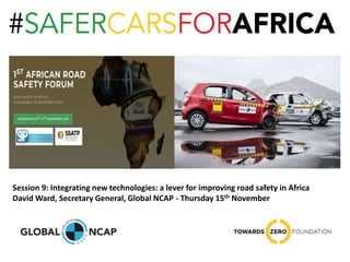 Session 9: Integrating new technologies: a lever for improving road safety in Africa
David Ward, Secretary General, Global NCAP - Thursday 15th November
 