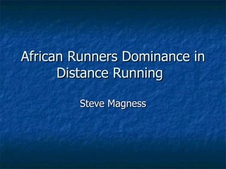 African Runners Dominance in Distance Running Steve Magness 