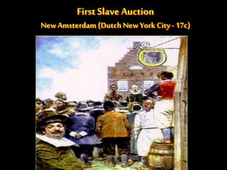 First Slave Auction
New Amsterdam (Dutch New York City - 17c)
 