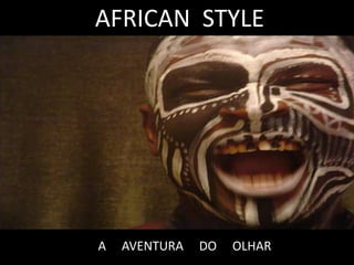 AFRICAN STYLE




A   AVENTURA   DO   OLHAR
 