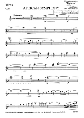 10 0 5
Muziekvereniging
"Euterp~H
Heinken"''">" n __,
Flute 1-11 AFRICAN SYMPHONY
Van McCoy
arr. Naohiro Iwai
Moderato
'&e1
8
[A]
11
----------------------
e=fr '" ~~­~- Cil jt=
poco- - - - cresc. -
mf
Full recording available onNolledige opname op/
Enregistrement complet surNollständige Aufnahme auf:
CD/Cassette AFAICAN SYMPHONY
a2.a.----...o.~---
mp --======::
rnJ
11
f
-
f
-
r
>
!
>
~a:::==:a __
4
>~ -------a2 .a. Q D.
mp f
Authorized edition: De Haske Publications BV, P.O. Box 744, NL-8440 AS Heerenveen, Holland. 920385
 