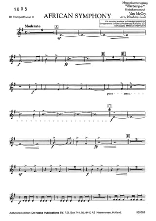 10 0 5
Muziekveremging
"Euterpevw
Heinkenszand
Bb TrumpeVCornet 111 AFRICAN SYMPHONY
Van McCoy
arr. Naohiro Iwai
Moderato
4* a' s
4- > . >
J-~JJ Ir
f
IJ.
>
4' I
4*
> >
i J y J. Il
1lff
[Al
11 0
>
Iftu=
fp
J IJ.
f==-
> >
2
J y J. II
Full recording available onNolledige opname op/
Enregistrement complet surNollständige Aufnahme auf:
rnJ
11
CD/Cassette AFRICAN SYMPHONY
00]
I 11 I
J Iu22±JJ
> >
J I 0 >--==1
> >
j Iu 0:::::
Jp
> >
Il y
r r·f
2
poco- -
ju
>
Il r·
- cresc.- - - -
[nJ
111
II
=
2
Authorized edition: De Haske Publications BV, P.O. Box 744, NL-8440 AS Heerenveen, Holland. 920385
 