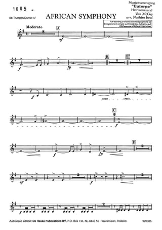 10 0 5
Bb Trumpet/Cornet IV
Moderato
, . C I S
f
'd l J I
f
,~
> >
l J y
J. I
"!!
AFRICAN SYMPHONY
Muziekvereniging
"Euterrpeu
Heinkenszand
Van McCoy
arr. Naohiro Iwai
j.
f
>
i J
Full recording available onNolledige opname op/
Enregistrement complet surNollständige Aufnahme au!:
CO/Cassette AFRICAN SYMPHONY
o____o _____o___io
"!!
>
j
Jp
J IJ. J
-
> 2
y
J. II I I
[!!]
"'
I I ~fto....___.- .
poco-
~
~
!m
11 I
>
~J
-cresc.
>
I,, I
------ - - - -
11 : I 0 I
f ------- ------
>
fp-------
> >
z Br y
r· Il
f
2
>
~~·
~
111
11
2
Authorized edition: De Haske Publications BV, P.O. Box 744, NL-8440 AS Heerenveen, Holland. 920385
 