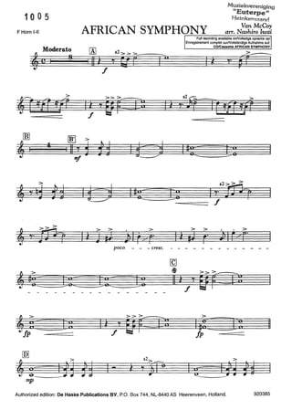 10 0 5
F Horn Hl
Moderato
t(ll 8
'gêJp
~~~
[Q]
':=---!&;mp
Muziekvereniglna
"E ~
u.terpe"
Heinkenszand
AFRICAN SYMPHONY
Van McCoy
arr. Naohiro Iwai
Il
''
I
I''
~--------------~
Full recording available onNolledige opname op/
Enregistrement complet surNollständige Aufnahme auf:
CD/Cassette AFRICAN SYMPHONY
11
a2>> >
IIC_l~ I'l" A---======= f
. >
) Irz/F"
poco - - - cresc.
~
* >>>----
-- 111/EJFU~
>>>---- >
't uru:: ï~ê ~~~ 11
f ~
a2> >
~~- l 'tJ{f? I ~-
E~=
Authorized edition: De Haske Publications BV, P.O. Box 744, NL-8440 AS Heerenveen, Holland. 920385
 