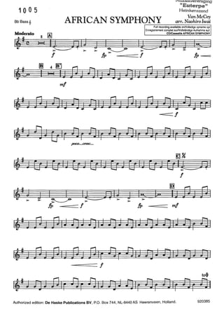 10 0 5
Bb Bass~ AFRICAN SYMPHONY
.l.«.au~At:;Kverentging
"Euterpe~'
Heinkenszand
VanMcCoy
arr. Naohiro Iwai
Full recording available onNolledige opname op/
-...11 Enregistrement complet surNollständige Aufnahme auf:
Muue:rato I!] CD/Cassette AFRICAN SYMPHONY
lt1
e
181
IJ niJ <J I I l;ggniJ <J 1·, l>-....___..,. • >- >- -&.........____,.-& >- • >- >- >-
! fp>- ! lP-=
~ 41!!j
ltt;. I I I IJ pJ #] IJ 4] J iJIJ pJ pIJ pJ pI
m/
lt1
J MJ ÛIJ !JJ f]IJ MJ PIJ L@J ÛIJ !JJ ~I
-==:::::!
]JOCO••••crcsc..••
[9~
ltll J [J J [J IJ [J J [J IJ [J J [J IJ [J J [J ILJOI
!
lt1
J <J 1 1 1101J <J 1..,_ 1?> Tw ih M1>- >- -et ~ ~. >- >-
>-~ >- >-
fp ! fp -======= m/
--========== !
tot
lti J iJ J jJ Ir J] r J] IJ iJ J !JIFJ] FJ] IFJ] FJ]I
Authorized edition: De Haske Publications BV, P.O. Box 744, NL-8440 AS Heerenveen, Holland. 920385
 
