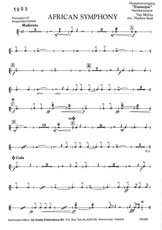 10 0 5
Muziekvereniging
"Euterpe"
Heinkenszand
Percussion IV: AFRICAN SYMPHONY VanMcCoy
arr. Naohiro Iwai
Suspended Gymbal
Moderato
~ 0 I B I - mf--======
> -
~~ - I~
>
- I$
-
> >
~· J I $...---.- ,_ I. J ,J ~
I
2
I
rm11 I '1 I
> >
J IJ~
l
1Tff--=======f
-
>
J
>
~~-
I J I~-
f
>
I ~------- I ,a
~ poco - - - - - cresc. - - - - - - - - - - - - - - - - - - - - - - - - - - - - - - - - - - - -
~
[Q > > > >
1 ai >
I~
~ >
I~ ~
::;i ::;i
~f~ p: ~~
,~ I~ I ~ I$
fP f .fp
[m
to.
14, ai ~J~ l--- i 16 t J I~·I $ 11 - I ,...
mf mf r'!f
J
>>. > > >
o/
I ~------- ~-
I IJ l J~ l J ~~- I I
3.,...
11
I 11
!'
J I
I 11
~ D.S.
$Coda
>
I ~
> >
~f~· I
2
I ... I I ~· i I I
2
I ,.. I
fJ
----- ff
Authorized edition: De Haske Publications BV, P.O. Box 744, NL-8440 AS Heerenveen, Holland. 920385
 