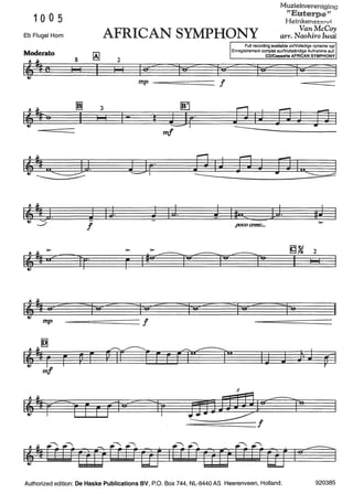 10 0 5
Eb Flugel Horn
Moderato
l~k..
I~Y.__./
8
I I
~
11
~
11
I
J
!
AFRICAN SYMPHONY
Muziekvereniging
"Eute:rpen
Heinkenszand
VanMcCoy
arr. Naohiro Iwai
2
I I
3
I 1-
IJ
r
mp f
I!!J
l liJ;·
m!
Full recording available onNolledige opname op/
Enregistrement complet surNollständige Aufnahme auf:
CD/Cassette AFRICAN SYMPHONY
fJ I~ ~ ~ ~ I
jJ iJ fl J J3 I.GJ
J IJ J I#<»s -=-
JJ ,J
>-
poco cresc..•
19~ 2
11 I I
mp -======== f
IJ
----=::::;~~===!
~;::-""~ ;::-""~ ;::-""~ ;::-""~
lii [E[E[ ê[]EEEr ûJIEEEr g[JEEEr ûJI..-~1
Authorized edition: De Haske Publications BV, P.O. Box 744, NL-8440 AS Heerenveen, Holland. 920385
 
