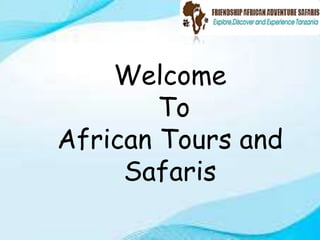 Welcome
To
African Tours and
Safaris
 