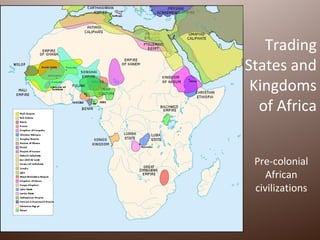 Trading
States and
 Kingdoms
  of Africa


 Pre-colonial
    African
 civilizations
 