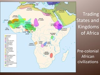 Trading
States and
 Kingdoms
  of Africa


Pre-colonial
   African
civilizations
 