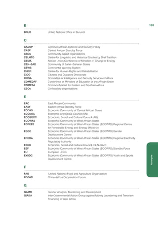 B
BNUB	 United Nations Office in Burundi
C
CADSP	 Common African Defence and Security Policy
CASF	 Central African Standby Force
CBOs 	 Community-based organisations
CELHTO	 Centre for Linguistic and Historical Studies by Oral Tradition
CEMA 	 African Union Conference of Ministers in Charge of Energy
CEN–SAD	 Community of Sahel–Saharan States
CEWS	 Continental Warning System
CHRR	 Centre for Human Rights and Rehabilitation
CIDO	 Citizens and Diaspora Directorate
CISSA	 Committee of Intelligence and Security Services of Africa
COMEDAF 	 Conference of Ministers of Education of the African Union
COMESA	 Common Market for Eastern and Southern Africa
CSOs	 Civil society organisations
E
EAC	 East African Community
EASF	 Eastern Africa Standby Force
ECCAS	 Economic Community of Central African States
ECOSOC 	 Economic and Social Council (UN)
ECOSOCC	 Economic, Social and Cultural Council (AU)
ECOWAS	 Economic Community of West African States
ECREEE	 Economic Community of West African States (ECOWAS) Regional Centre
for Renewable Energy and Energy Efficiency
EGDC	 Economic Community of West African States (ECOWAS) Gender
Development Centre
ERERA	 Economic Community of West African States (ECOWAS) Regional Electricity
Regulatory Authority 
ESCC	 Economic, Social and Cultural Council (CEN–SAD)
ESF	 Economic Community of West African States (ECOWAS) Standby Force
EU	 European Union
EYSDC	 Economic Community of West African States (ECOWAS) Youth and Sports
Development Centre
F
FAO	 (United Nations) Food and Agriculture Organization
FOCAC	 China–Africa Cooperation Forum
G
GAMD	 Gender Analysis, Monitoring and Development
GIABA	 Inter-Governmental Action Group against Money Laundering and Terrorism
Financing in West Africa
169
Acronyms
 