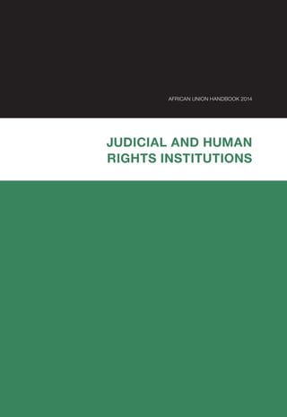 AFRICAN UNION HANDBOOK 2014
JUDICIAL AND HUMAN
RIGHTS INSTITUTIONS
 